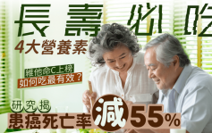 长寿必吃4大营养素 研究揭患癌死亡率减55% 如何吃最有效？