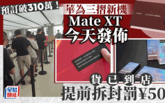 華為Mate XT｜今舉行發佈會預訂已破310萬  門店提前拆封罰¥50萬起