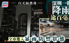 北上留意︱深圳发红色暴雨预警  料再持续3小时全市进暴雨防御状态