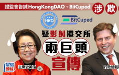 證監會再打虛產平台 告誡HongKongDAO及BitCuped涉欺詐 疑影射史美倫歐冠昇宣傳