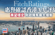 惠誉确认香港「AA-」评级 展望稳定 财政拥庞大缓冲 中国负面因素无拖低表现