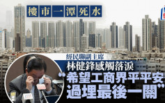 經民聯與地產業界晤金管局 林健鋒突感觸落淚：不能讓樓市一潭死水！