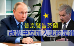 俄乌局势｜普京与芬兰总统通电 警告若放弃中立加入北约是错误
