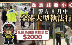 行人安全 | 警方8月中全港大型执法行动  乱过马路遭票控罚款$2000