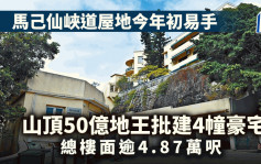 山顶50亿地王批建4幢豪宅 总楼面逾4.87万尺 马己仙峡道屋地今年初易手