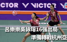 羽毛球｜香港公開賽 呂樂樂吳詠瑢女雙16強止步