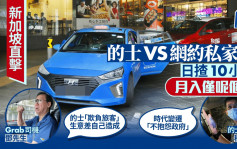 新加坡直击︱网约车司机惊讶「香港Uber犯法」 的士与Grab能共存？日揸逾10小时的士赚呢个数
