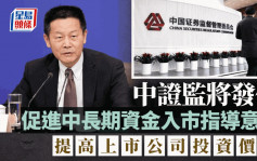 中證監將發佈促進中長期資金入市指導意見 提高上市公司投資價值