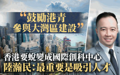 陆瀚民：香港须致力成为大湾区科创发展的推动者