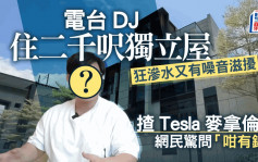 電台DJ住2千呎獨立屋狂滲水又有噪音滋擾 揸Tesla麥拿倫網民驚問「咁有錢？」