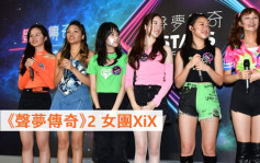 聲夢2丨女團XiX視每位參賽者為勁敵  望帶出青春活力展現團體精神