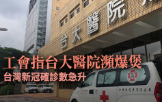 台大醫院疫情下瀕臨爆煲 工會：2護士需照顧100病人 