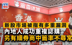 新股市場被指多重漏洞 內地人成功重複認購 另有細券商中籤率不尋常高