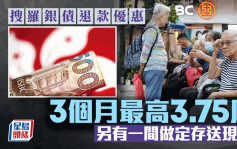 定存攻略｜搜罗银债退款优惠 3个月最高3.75厘 另有一间做定存送现金