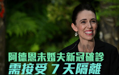 未婚夫驗出新冠陽性 紐西蘭總理阿德恩需隔離7日 
