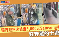 天眼直击｜独行贼扮客偷走5000元Samsung手机  狂奔驾的士逃走