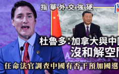 指华外交强硬 杜鲁多：加拿大与中国没和解空间