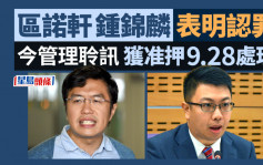 初选案｜区诺轩锺锦麟表明认罪今管理聆讯 获准押9.28处理
