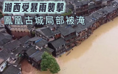 湖南省湘西暴雨成災 鳳凰古城局部被淹