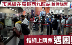 市民續在高鐵西九龍站輪候購票 指網上購票遇困難