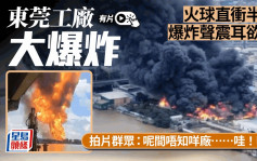 东莞工厂大爆炸  火球直冲半空民众「吓破胆」︱有片