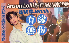 Anson Lo出席首尔品牌活动跟偶像Jennie有缘无份  三次错失眼神交流机会