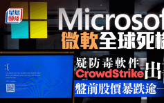 微软全球死机 交易所及航企受波及 「元凶」CrowdStrike开市暴跌一成半