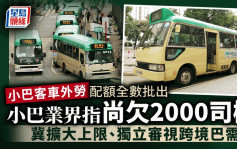 小巴客車外勞配額全數批出 小巴業界：尚欠2000司機 冀延續計劃兼擴大配額