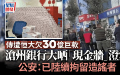 網傳遭恒大欠逾30億巨款引發擠提 河北滄州銀行堆「現金牆」澄清 造謠者陸續落網
