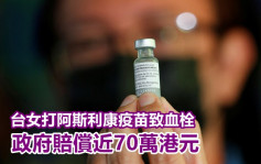 台女打阿斯利康疫苗致血栓 獲賠近70萬港元 