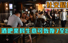 社交鬆綁｜酒吧業料生意可恢復7至8成 冀可放寬營業至凌晨4時