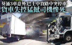 車cam直擊｜葵涌3車意外一刻曝光 前兩車突煞停貨車失控猛撼司機慘死
