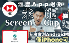 滙丰App过数未能ScreenCap 惹用户炮轰  记者实测Android唔得 仅iPhone可用