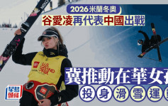 谷愛凌2026米蘭冬奧再代表中國  冀推動在華女孩投身滑雪運動