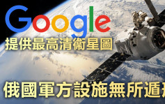 俄乌局势｜Google地图提供最高清衞星图 俄军设施一览无遗