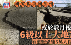 新研究指加州或于数月后爆6级以上大地震   若「预言」应验恐酿5万人伤亡