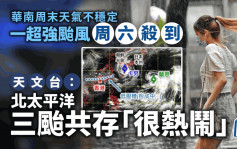 天文台：周末華南天氣不穩定 北太平洋三颱風共存「很熱鬧」