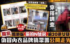 星岛申诉王｜揭港版「偷拍N号房」逾20港女疑受害   伪冒内衣品牌搞众筹公开走光片