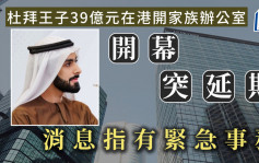 杜拜王子39亿元在港开家族办公室 开幕突延期 消息指有紧急事务