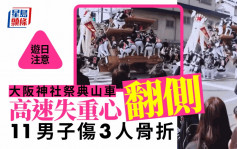 遊日注意│大阪神社祭典山車高速失重心翻倒 最少11人受傷