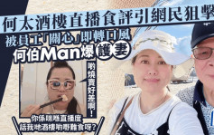 何太酒樓直播斥：啲燒賣好差！被員工「關心」即轉口風 何伯Man爆護妻：黑粉搞事