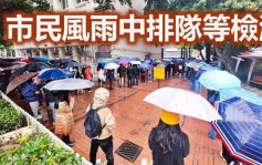 疫情消息｜市民冒雨等檢測 寒風中排長龍