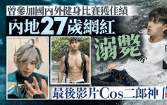 《黑神话：悟空》︱27岁型男网红溺毙   生前玩健身做Coser最后扮二郎神