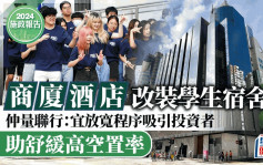 施政报告2024｜商厦酒店改装学生宿舍 仲量联行：宜放宽程序吸引投资者 料舒缓高空置率