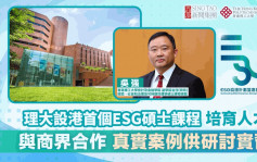 理大致力ESG人才培育 设港首个硕士课程 学术界与商界合作 真实案例供研讨及实习