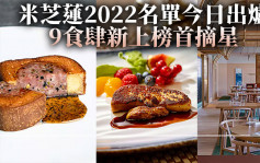 米芝莲2022名单今日出炉 9食肆新上榜首摘星