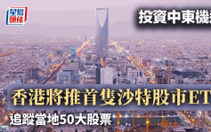 中東投資機遇｜香港據報將推首隻沙特股市ETF 間接買沙特阿美