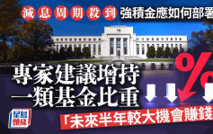 减息周期杀到 强积金应如何部署？ 专家建议增持一类基金比重 「未来半年较大机会赚钱」