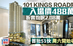 101 KINGS ROAD開價 488萬入場 折實均呎2.08萬 較同區新盤有近兩成折讓 即睇示位