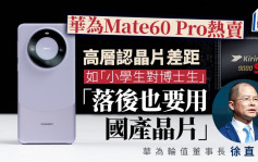 华为Mate60 Pro︱7纳米输对手 华为徐直军形容「小学生对博士生」：落后也要用国产晶片